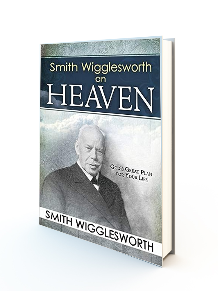 Smith Wigglesworth On Heaven