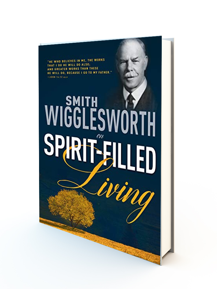 Smith Wigglesworth On Spirit Filled Living