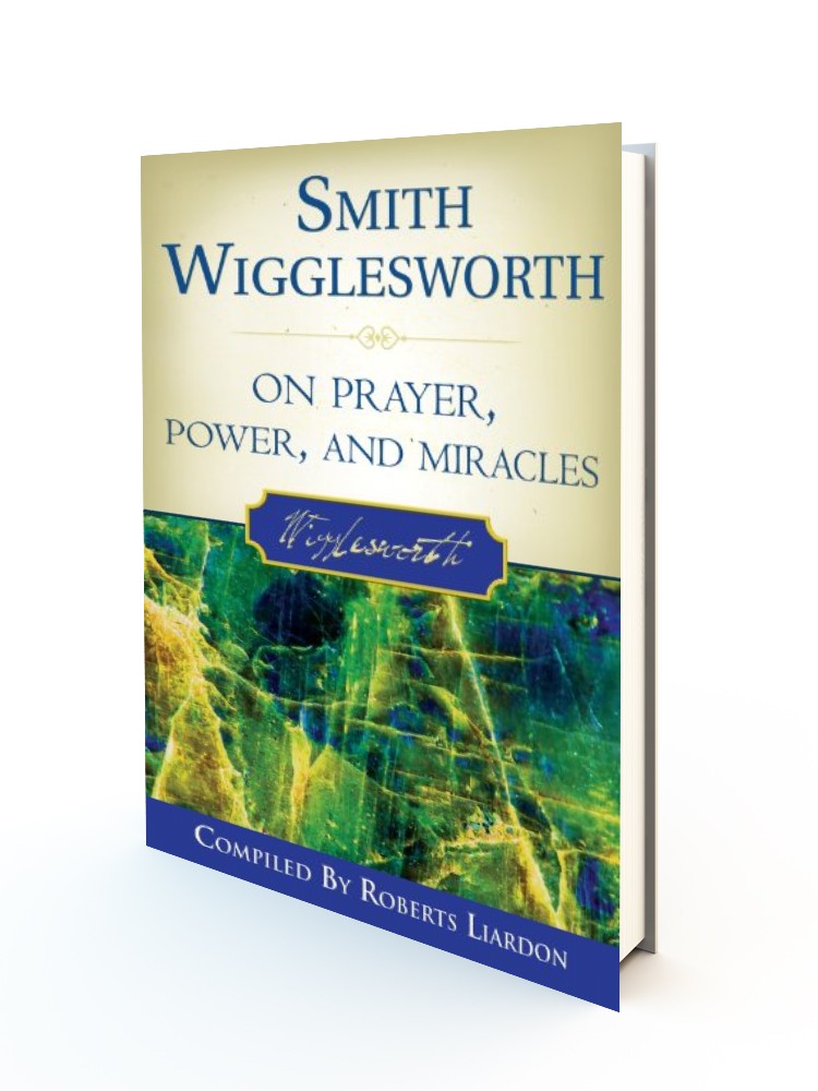 Smith Wigglesworth on Prayer, Power, and Miracles